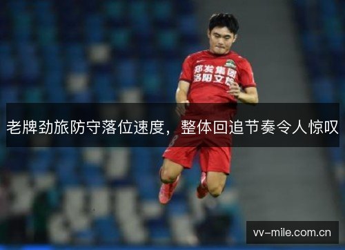 老牌劲旅防守落位速度，整体回追节奏令人惊叹